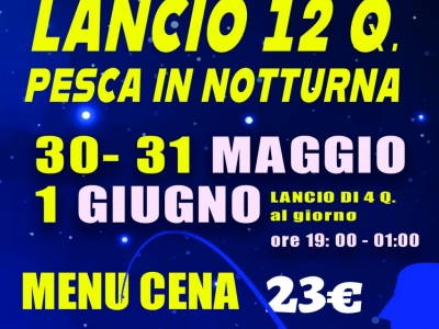 Lancio 12Q.li Pesca in notturna 30-31 Maggio 1 Giugno